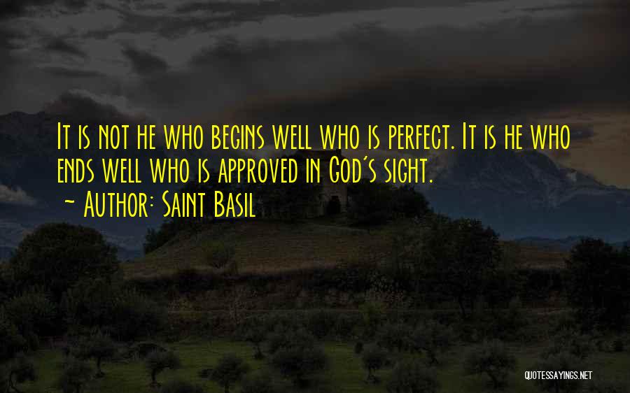 Saint Basil Quotes: It Is Not He Who Begins Well Who Is Perfect. It Is He Who Ends Well Who Is Approved In