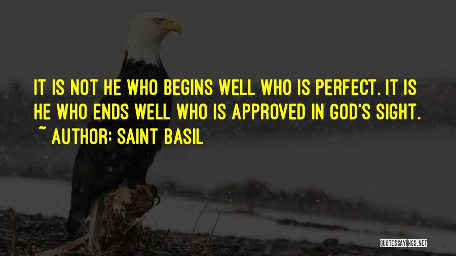 Saint Basil Quotes: It Is Not He Who Begins Well Who Is Perfect. It Is He Who Ends Well Who Is Approved In