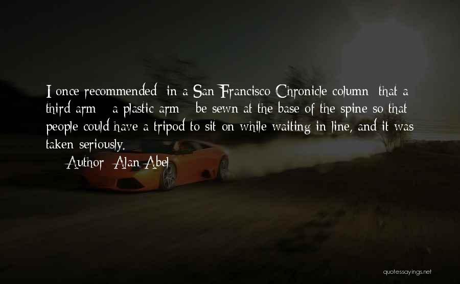 Alan Abel Quotes: I Once Recommended [in A San Francisco Chronicle Column] That A Third Arm - A Plastic Arm - Be Sewn