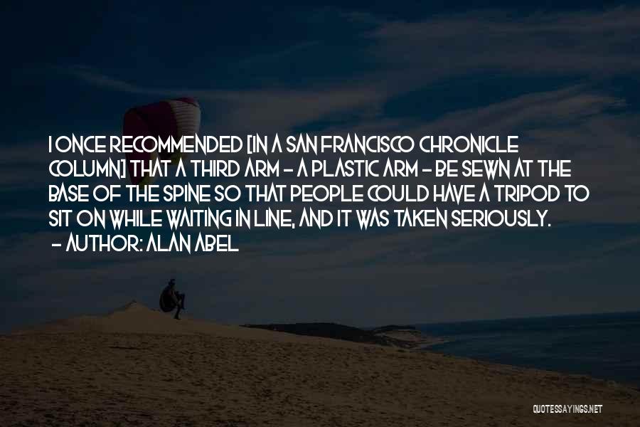 Alan Abel Quotes: I Once Recommended [in A San Francisco Chronicle Column] That A Third Arm - A Plastic Arm - Be Sewn