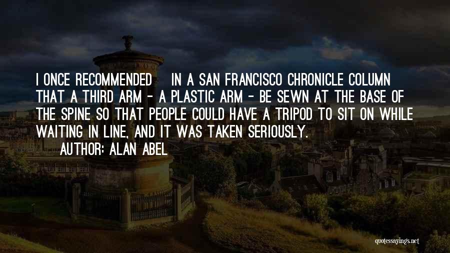 Alan Abel Quotes: I Once Recommended [in A San Francisco Chronicle Column] That A Third Arm - A Plastic Arm - Be Sewn