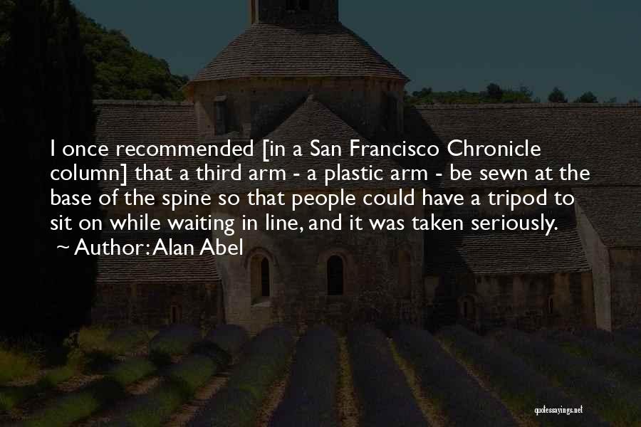 Alan Abel Quotes: I Once Recommended [in A San Francisco Chronicle Column] That A Third Arm - A Plastic Arm - Be Sewn