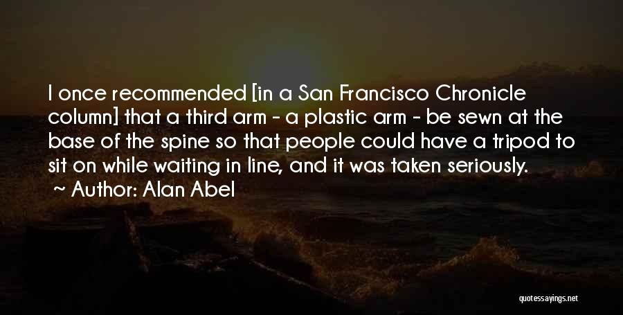 Alan Abel Quotes: I Once Recommended [in A San Francisco Chronicle Column] That A Third Arm - A Plastic Arm - Be Sewn