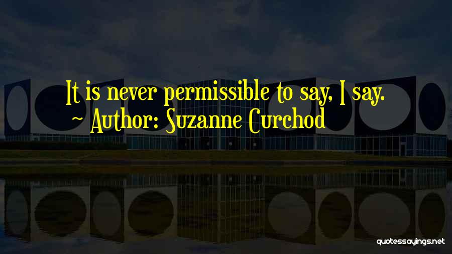 Suzanne Curchod Quotes: It Is Never Permissible To Say, I Say.