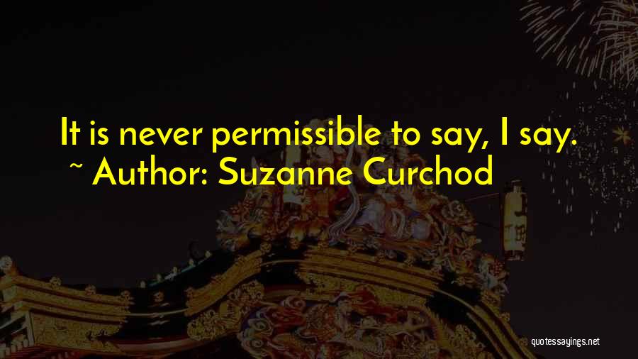 Suzanne Curchod Quotes: It Is Never Permissible To Say, I Say.