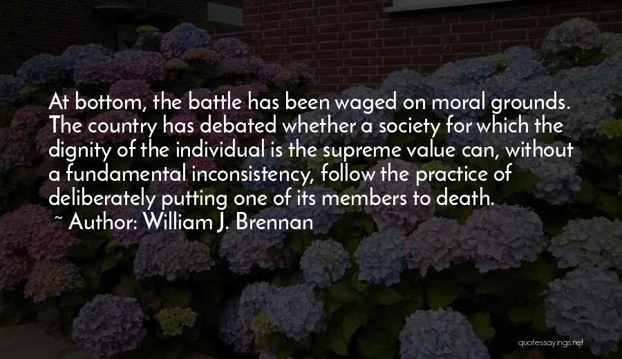 William J. Brennan Quotes: At Bottom, The Battle Has Been Waged On Moral Grounds. The Country Has Debated Whether A Society For Which The