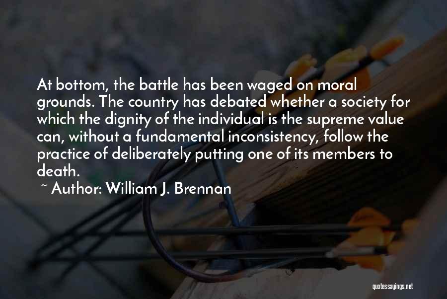 William J. Brennan Quotes: At Bottom, The Battle Has Been Waged On Moral Grounds. The Country Has Debated Whether A Society For Which The