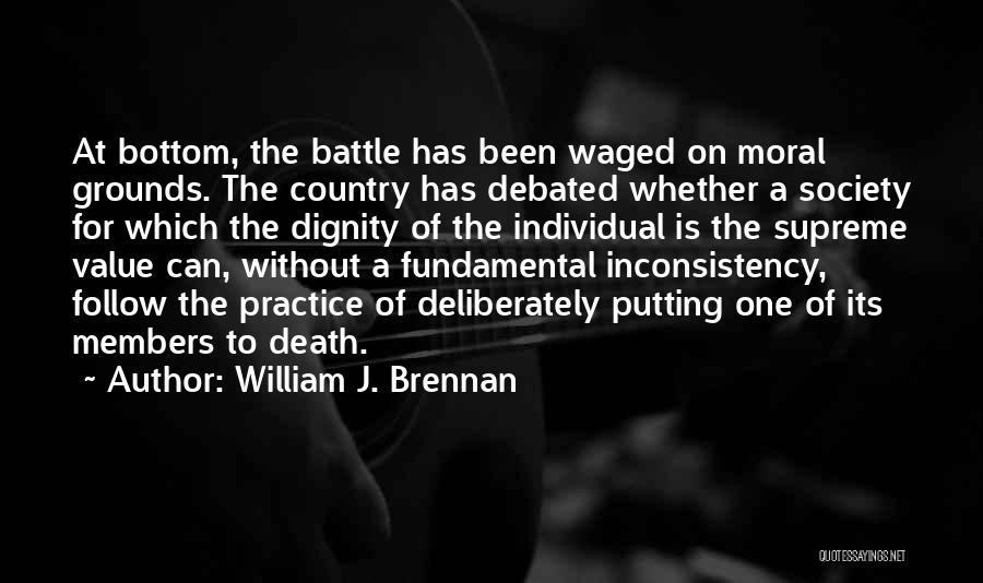 William J. Brennan Quotes: At Bottom, The Battle Has Been Waged On Moral Grounds. The Country Has Debated Whether A Society For Which The