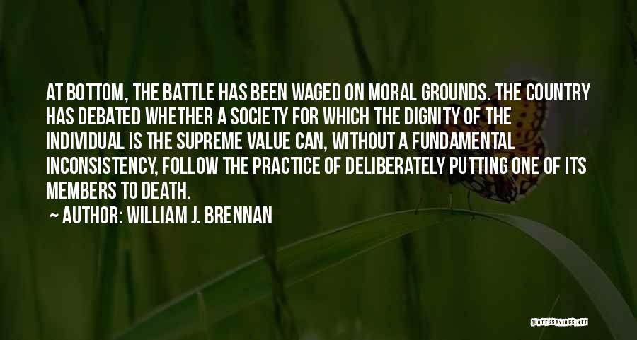 William J. Brennan Quotes: At Bottom, The Battle Has Been Waged On Moral Grounds. The Country Has Debated Whether A Society For Which The