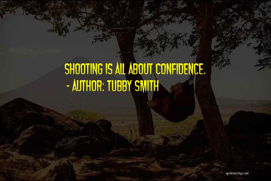 Tubby Smith Quotes: Shooting Is All About Confidence.
