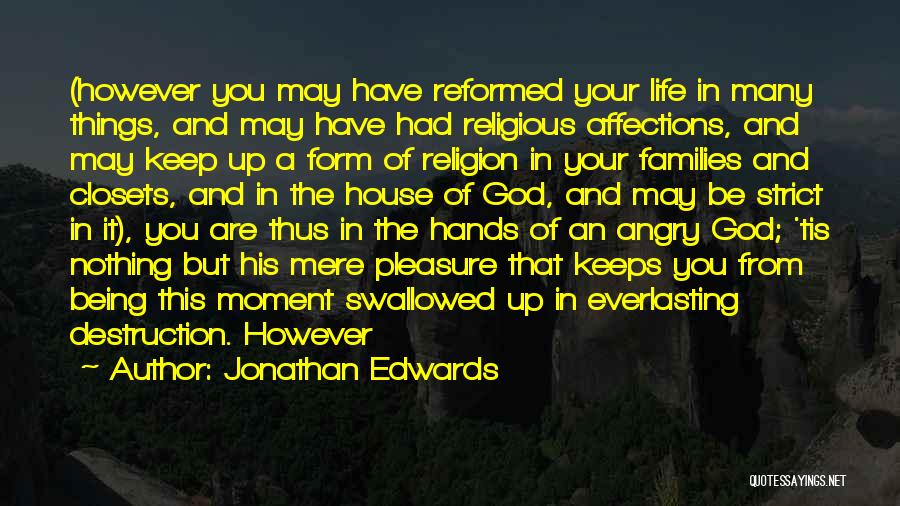 Jonathan Edwards Quotes: (however You May Have Reformed Your Life In Many Things, And May Have Had Religious Affections, And May Keep Up