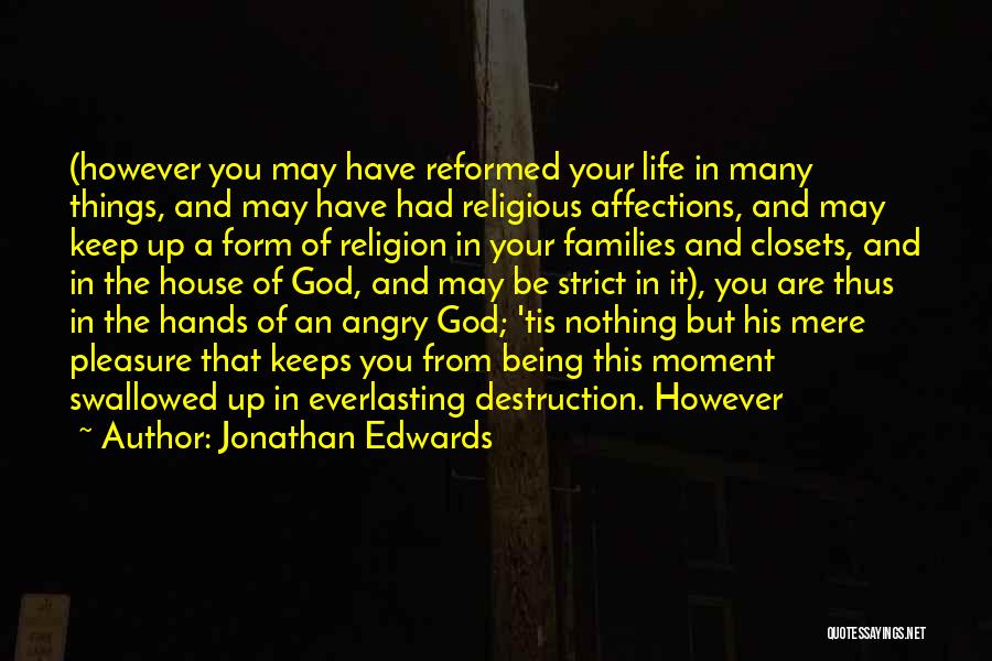 Jonathan Edwards Quotes: (however You May Have Reformed Your Life In Many Things, And May Have Had Religious Affections, And May Keep Up