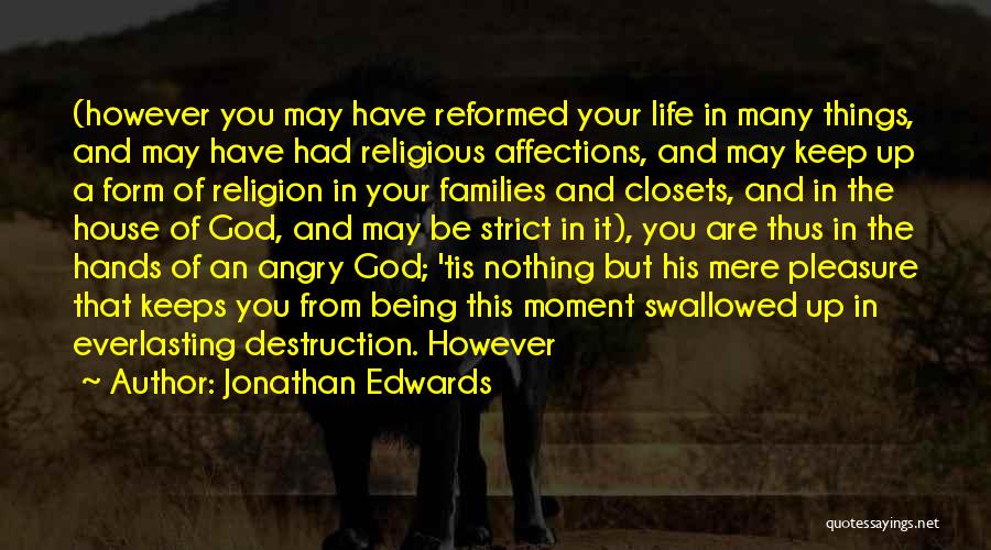Jonathan Edwards Quotes: (however You May Have Reformed Your Life In Many Things, And May Have Had Religious Affections, And May Keep Up
