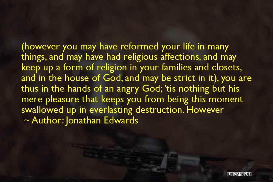 Jonathan Edwards Quotes: (however You May Have Reformed Your Life In Many Things, And May Have Had Religious Affections, And May Keep Up