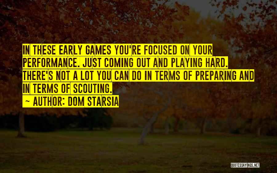 Dom Starsia Quotes: In These Early Games You're Focused On Your Performance. Just Coming Out And Playing Hard. There's Not A Lot You