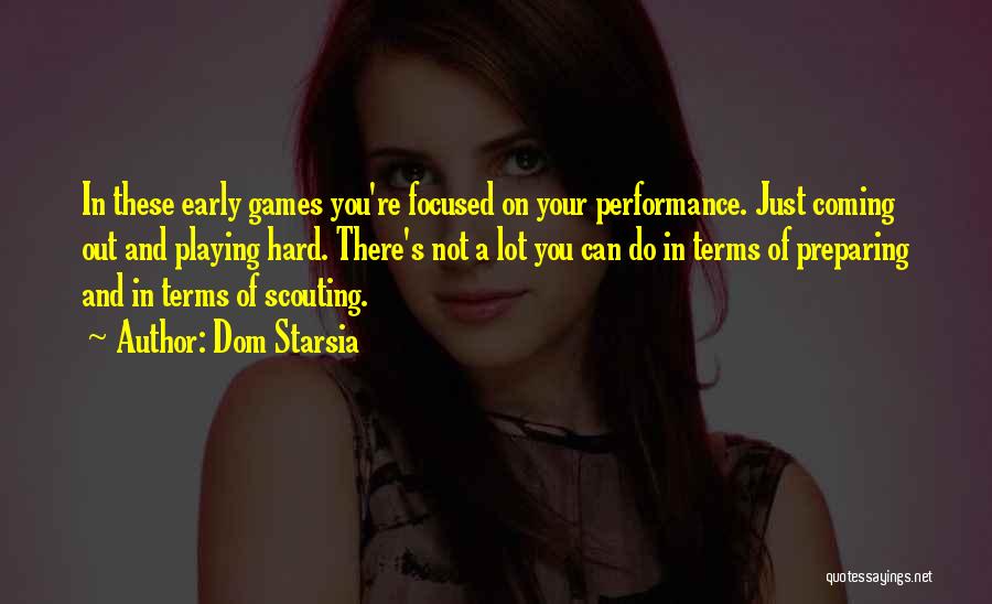 Dom Starsia Quotes: In These Early Games You're Focused On Your Performance. Just Coming Out And Playing Hard. There's Not A Lot You