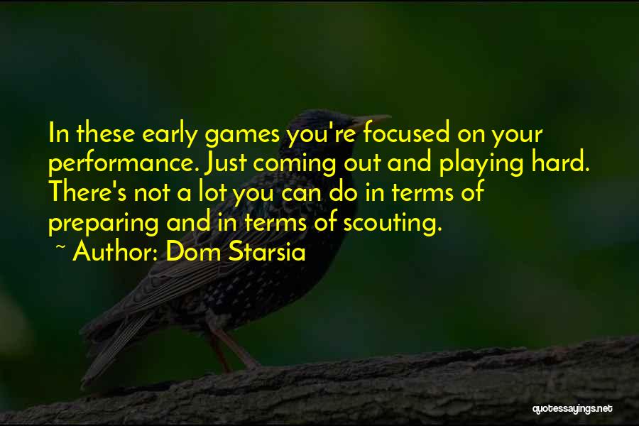 Dom Starsia Quotes: In These Early Games You're Focused On Your Performance. Just Coming Out And Playing Hard. There's Not A Lot You