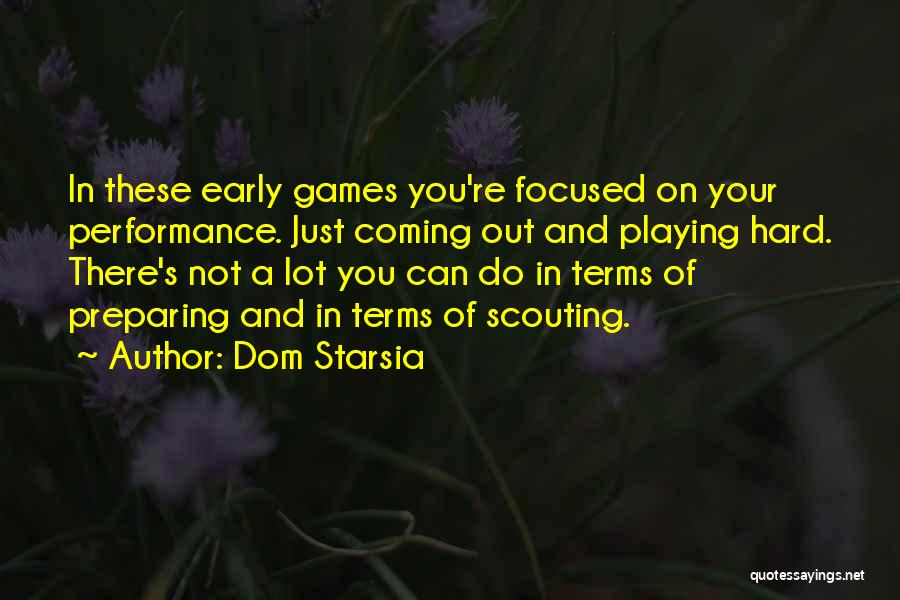 Dom Starsia Quotes: In These Early Games You're Focused On Your Performance. Just Coming Out And Playing Hard. There's Not A Lot You