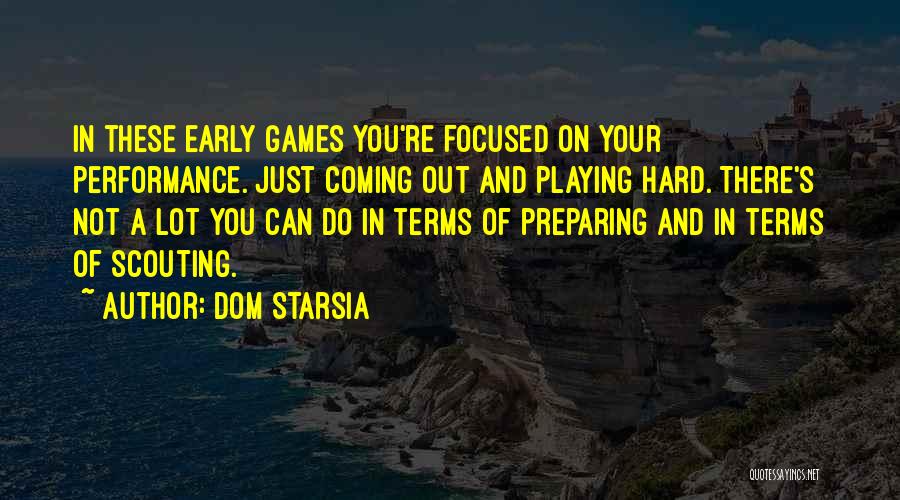 Dom Starsia Quotes: In These Early Games You're Focused On Your Performance. Just Coming Out And Playing Hard. There's Not A Lot You