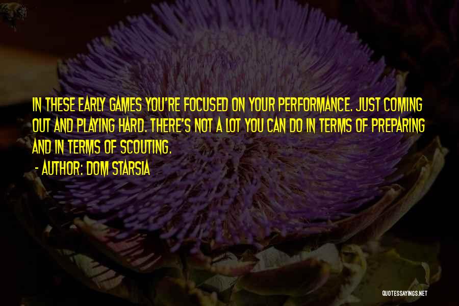 Dom Starsia Quotes: In These Early Games You're Focused On Your Performance. Just Coming Out And Playing Hard. There's Not A Lot You