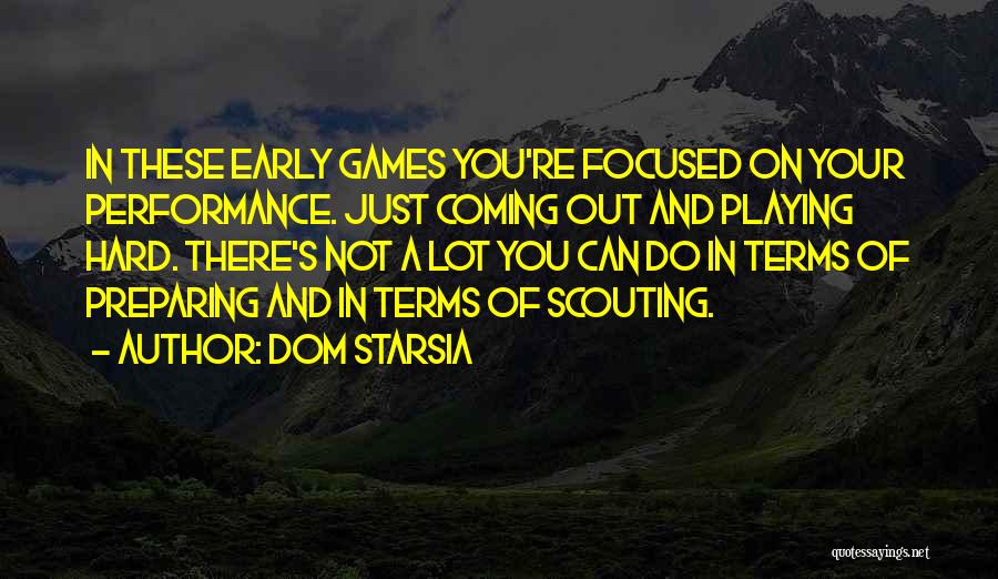 Dom Starsia Quotes: In These Early Games You're Focused On Your Performance. Just Coming Out And Playing Hard. There's Not A Lot You