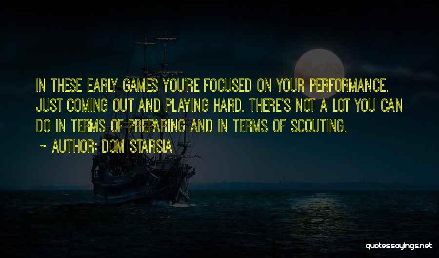 Dom Starsia Quotes: In These Early Games You're Focused On Your Performance. Just Coming Out And Playing Hard. There's Not A Lot You