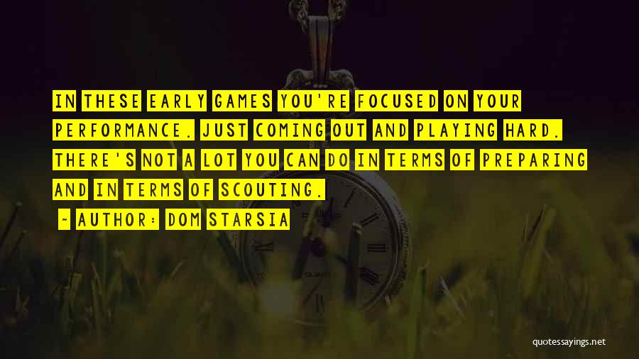 Dom Starsia Quotes: In These Early Games You're Focused On Your Performance. Just Coming Out And Playing Hard. There's Not A Lot You