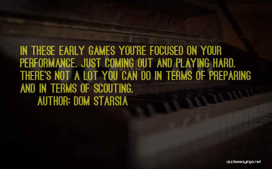 Dom Starsia Quotes: In These Early Games You're Focused On Your Performance. Just Coming Out And Playing Hard. There's Not A Lot You