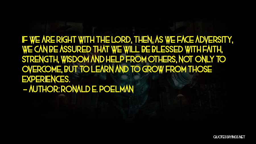 Ronald E. Poelman Quotes: If We Are Right With The Lord, Then, As We Face Adversity, We Can Be Assured That We Will Be