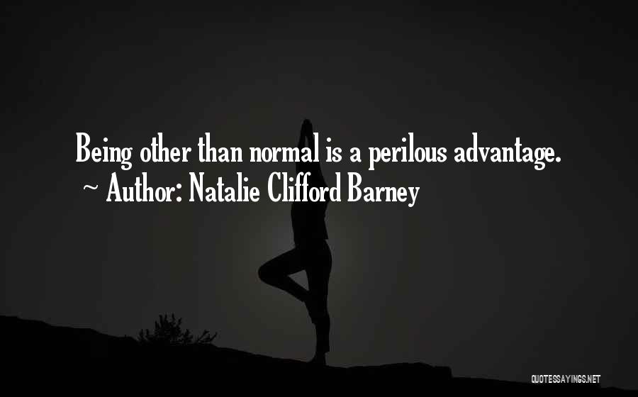 Natalie Clifford Barney Quotes: Being Other Than Normal Is A Perilous Advantage.