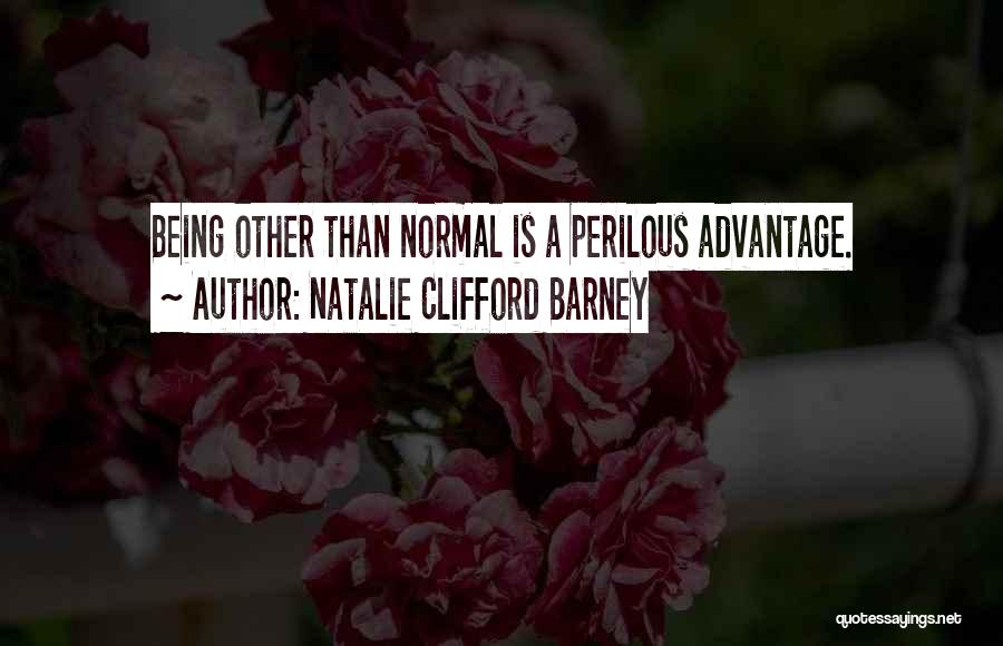 Natalie Clifford Barney Quotes: Being Other Than Normal Is A Perilous Advantage.