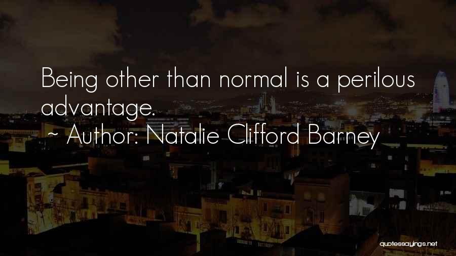 Natalie Clifford Barney Quotes: Being Other Than Normal Is A Perilous Advantage.