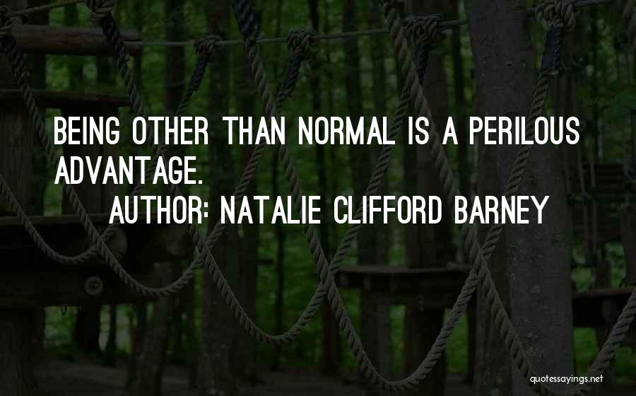 Natalie Clifford Barney Quotes: Being Other Than Normal Is A Perilous Advantage.