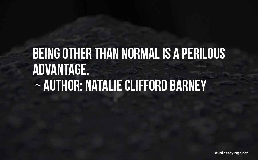 Natalie Clifford Barney Quotes: Being Other Than Normal Is A Perilous Advantage.