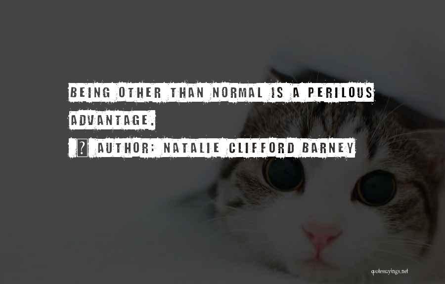 Natalie Clifford Barney Quotes: Being Other Than Normal Is A Perilous Advantage.