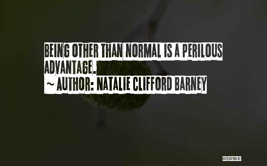 Natalie Clifford Barney Quotes: Being Other Than Normal Is A Perilous Advantage.