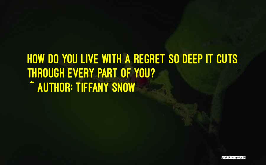 Tiffany Snow Quotes: How Do You Live With A Regret So Deep It Cuts Through Every Part Of You?