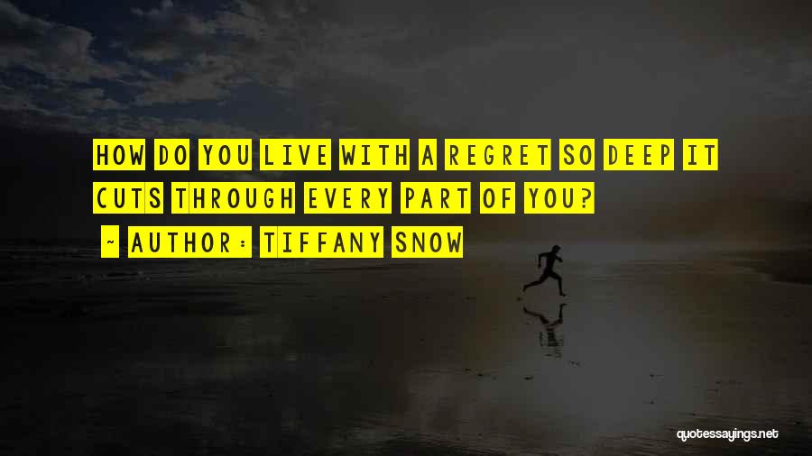 Tiffany Snow Quotes: How Do You Live With A Regret So Deep It Cuts Through Every Part Of You?