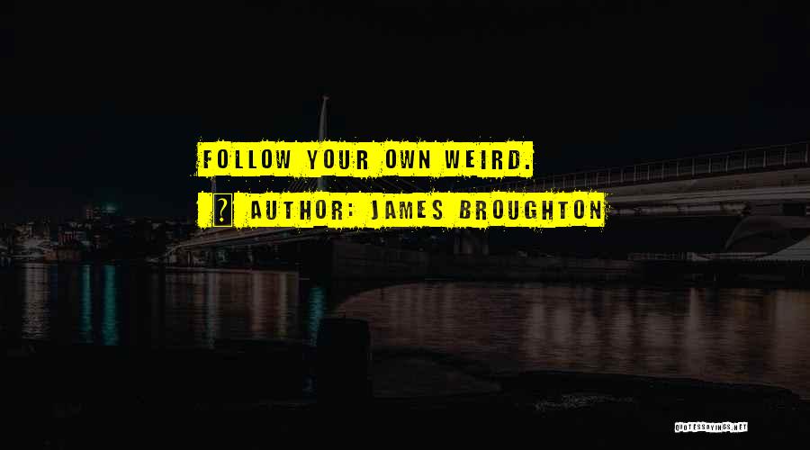 James Broughton Quotes: Follow Your Own Weird.