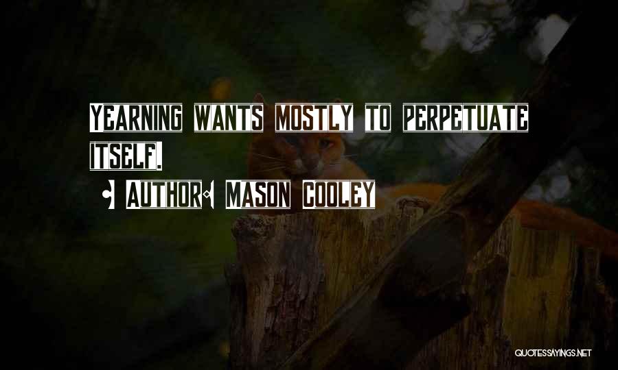 Mason Cooley Quotes: Yearning Wants Mostly To Perpetuate Itself.