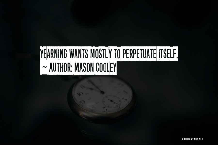 Mason Cooley Quotes: Yearning Wants Mostly To Perpetuate Itself.