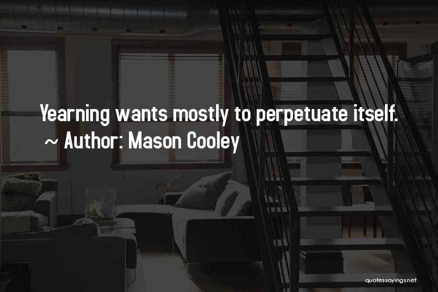 Mason Cooley Quotes: Yearning Wants Mostly To Perpetuate Itself.