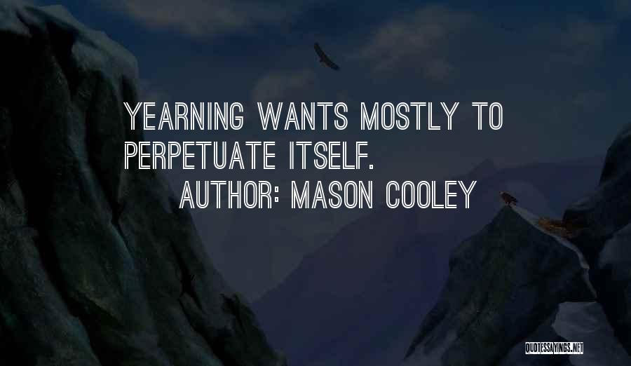 Mason Cooley Quotes: Yearning Wants Mostly To Perpetuate Itself.