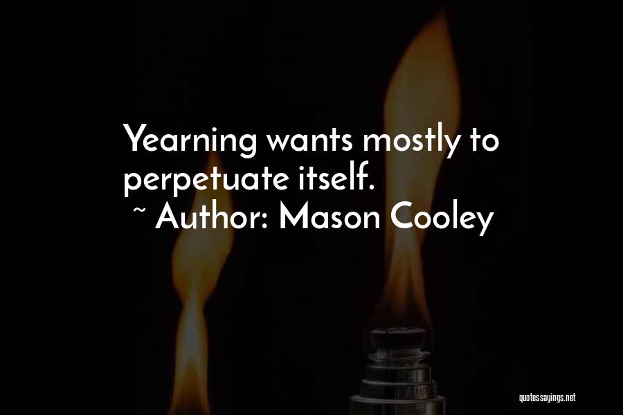 Mason Cooley Quotes: Yearning Wants Mostly To Perpetuate Itself.
