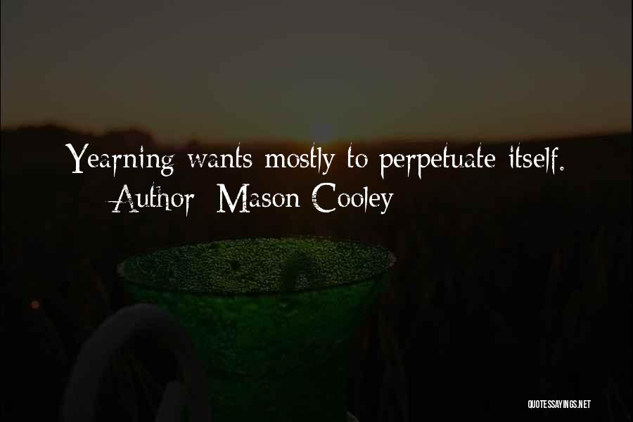 Mason Cooley Quotes: Yearning Wants Mostly To Perpetuate Itself.
