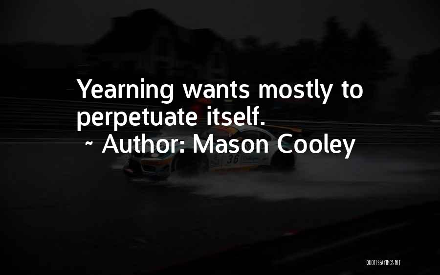 Mason Cooley Quotes: Yearning Wants Mostly To Perpetuate Itself.