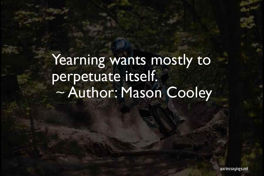 Mason Cooley Quotes: Yearning Wants Mostly To Perpetuate Itself.