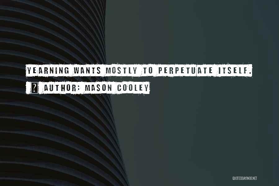 Mason Cooley Quotes: Yearning Wants Mostly To Perpetuate Itself.