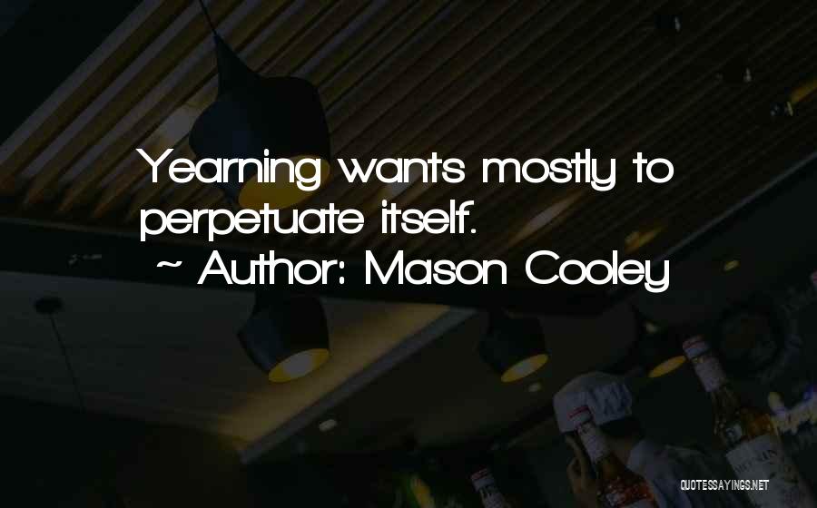 Mason Cooley Quotes: Yearning Wants Mostly To Perpetuate Itself.