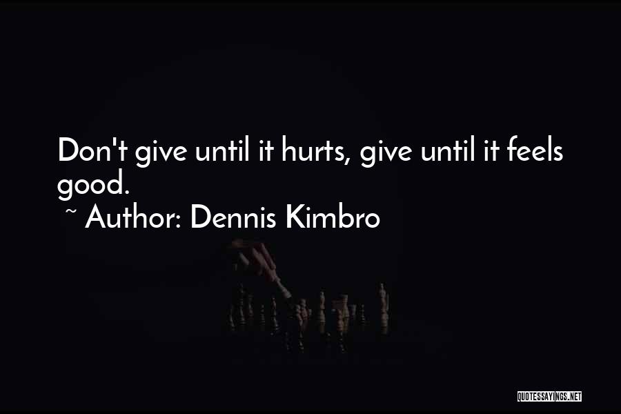 Dennis Kimbro Quotes: Don't Give Until It Hurts, Give Until It Feels Good.